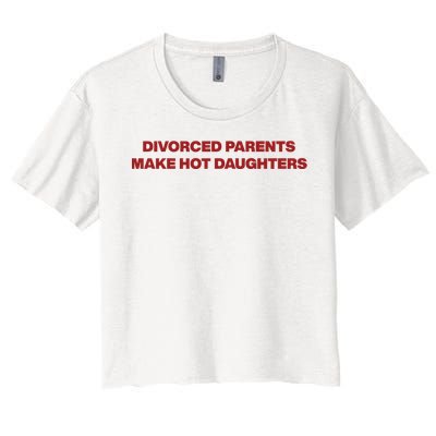 Divorced Parents Make Hot Daughters Women's Crop Top Tee