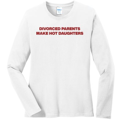 Divorced Parents Make Hot Daughters Ladies Long Sleeve Shirt