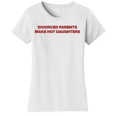 Divorced Parents Make Hot Daughters Women's T-Shirt