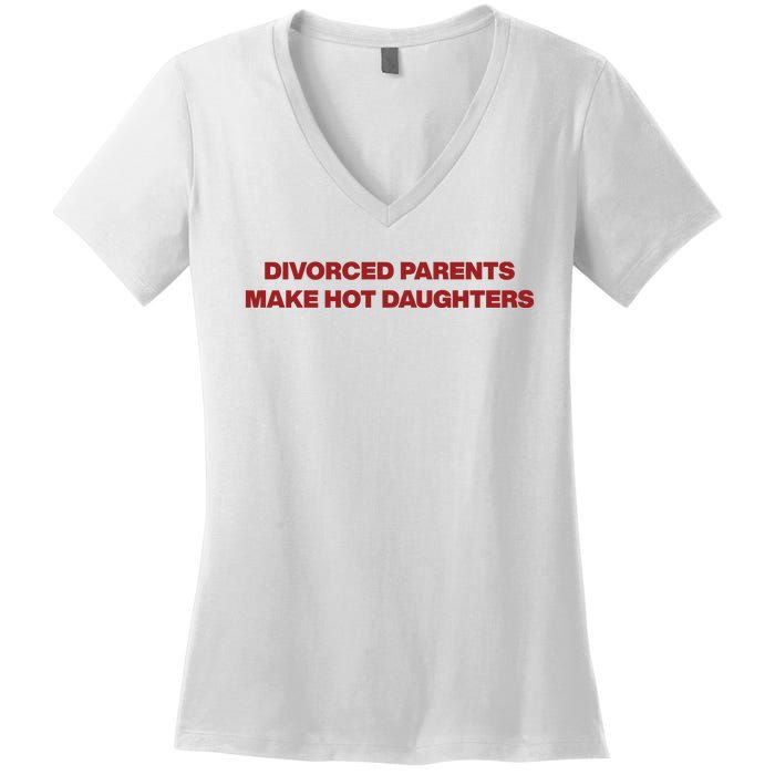 Divorced Parents Make Hot Daughters Women's V-Neck T-Shirt