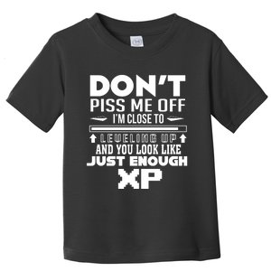 Dont Piss Me Off IM Close To Leveling Up And You Look Like Just Enough Xp Toddler T-Shirt