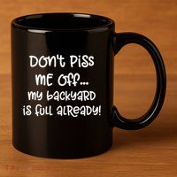 DonT Piss Me Off My Backyard Is Full Already 11oz C Handle Ceramic Mug