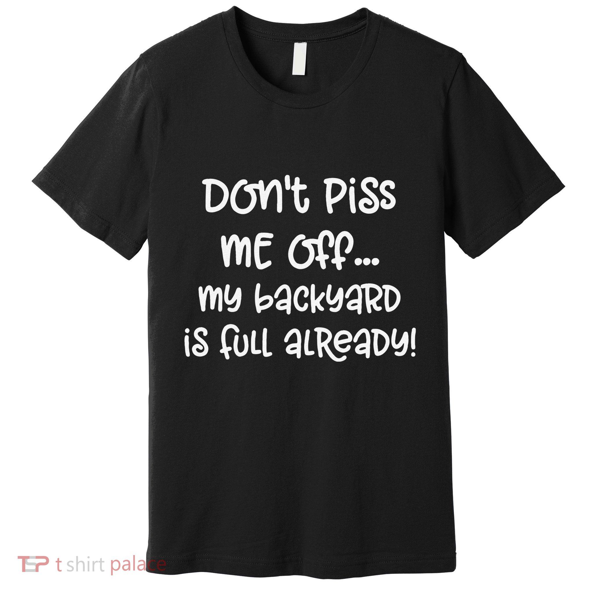 DonT Piss Me Off My Backyard Is Full Already Premium T-Shirt