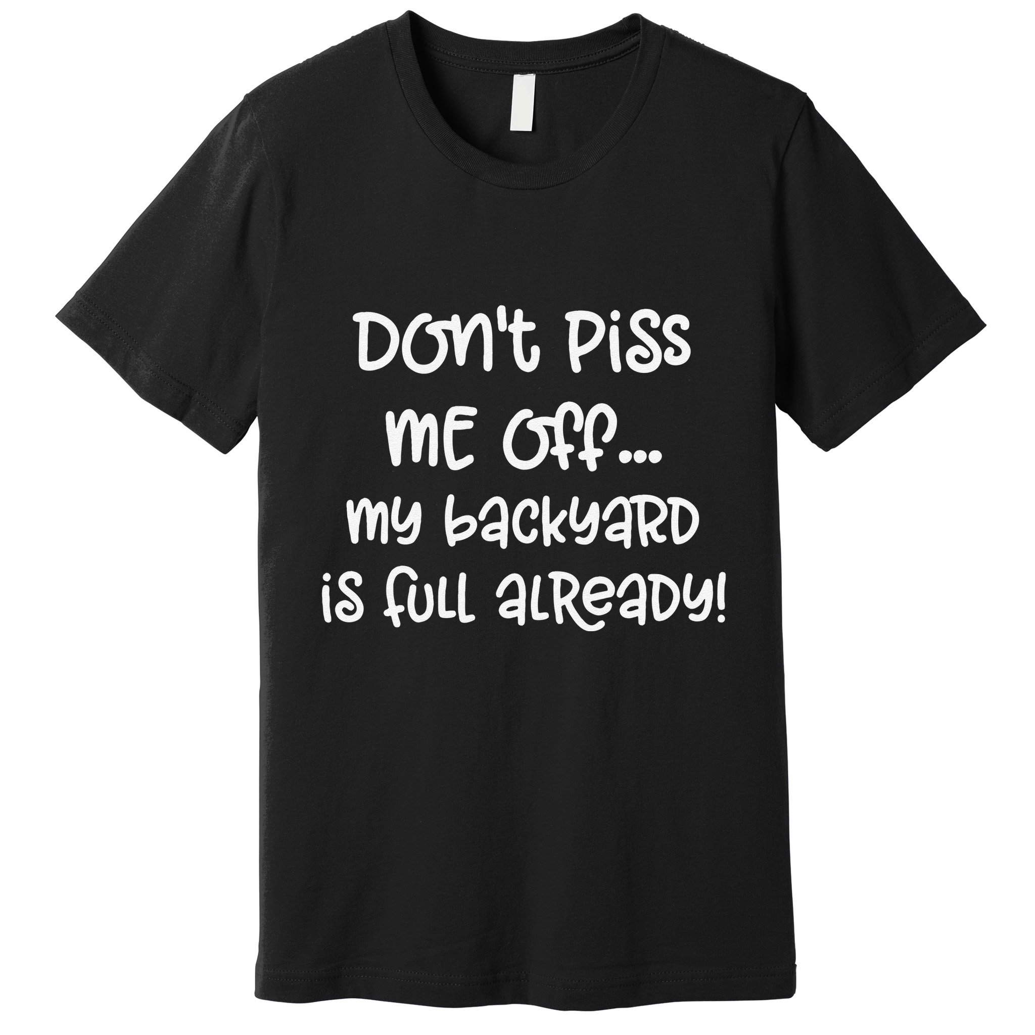 DonT Piss Me Off My Backyard Is Full Already Premium T-Shirt