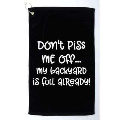 DonT Piss Me Off My Backyard Is Full Already Golf Towel