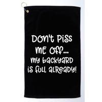 DonT Piss Me Off My Backyard Is Full Already Golf Towel