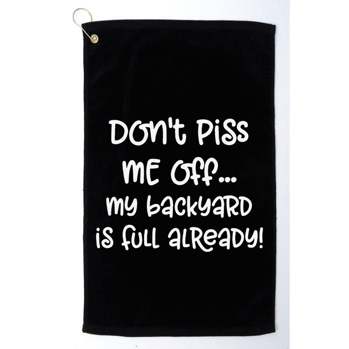 DonT Piss Me Off My Backyard Is Full Already Golf Towel