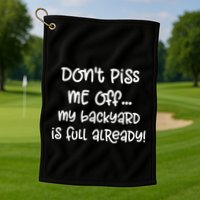DonT Piss Me Off My Backyard Is Full Already Golf Towel