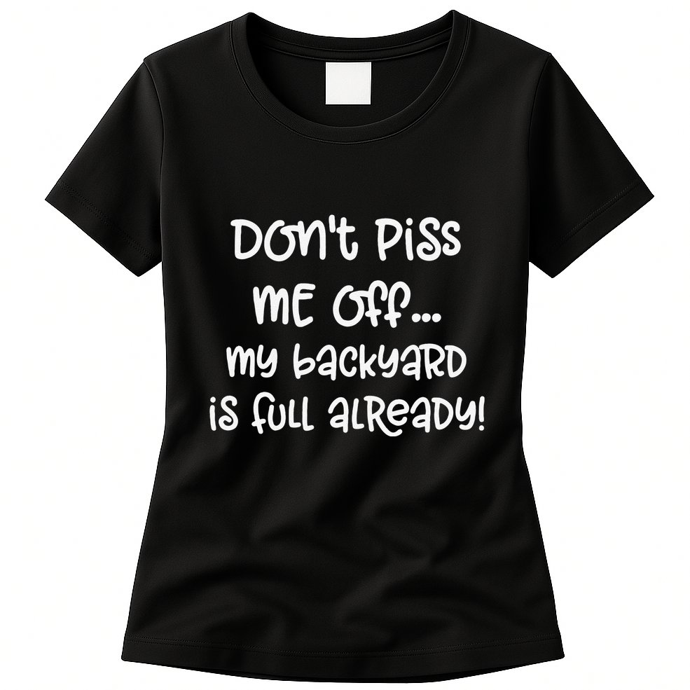 DonT Piss Me Off My Backyard Is Full Already Womens T-Shirt