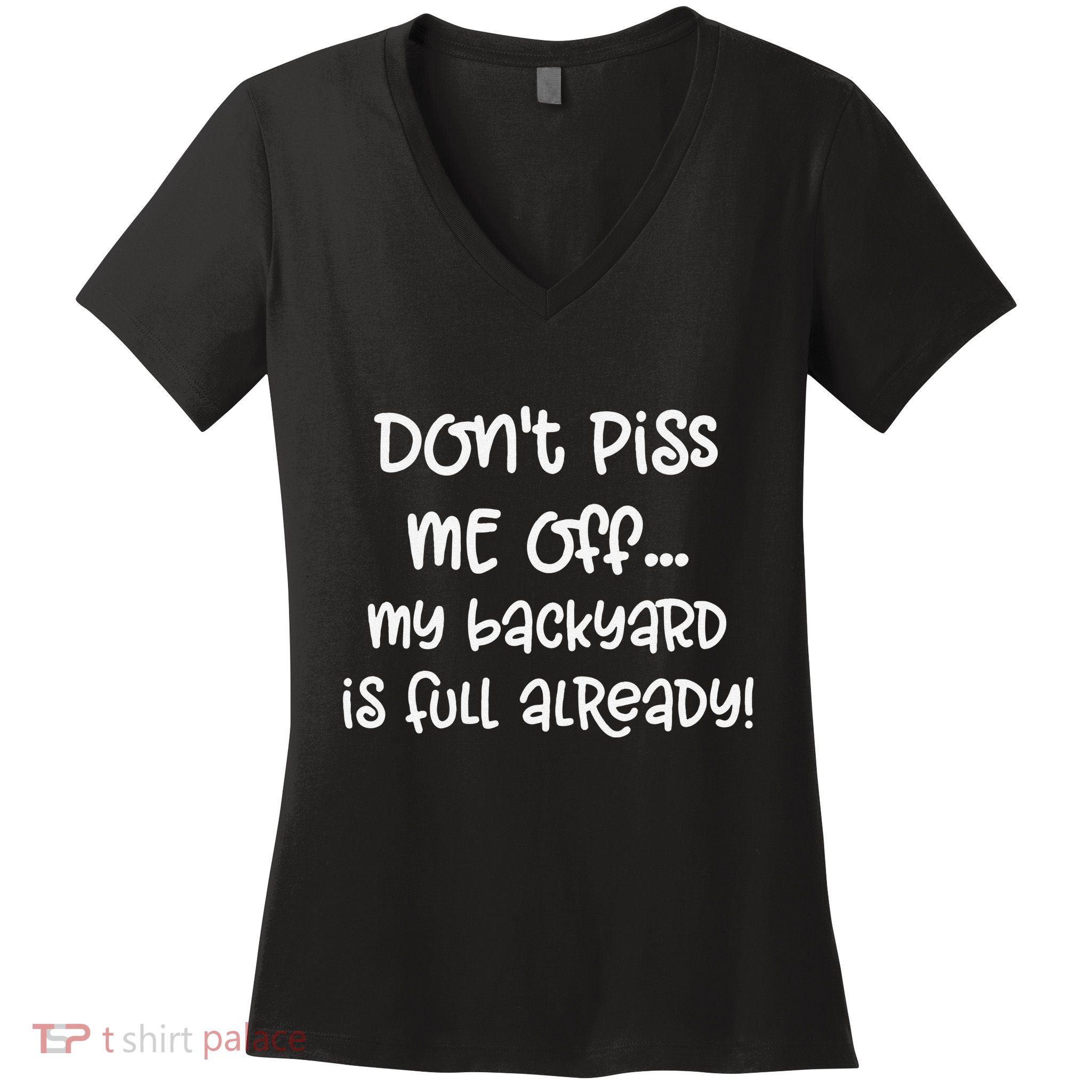 DonT Piss Me Off My Backyard Is Full Already Women's V-Neck T-Shirt