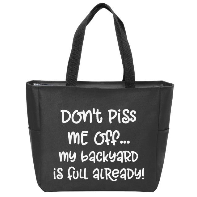 DonT Piss Me Off My Backyard Is Full Already Zip Tote Bag