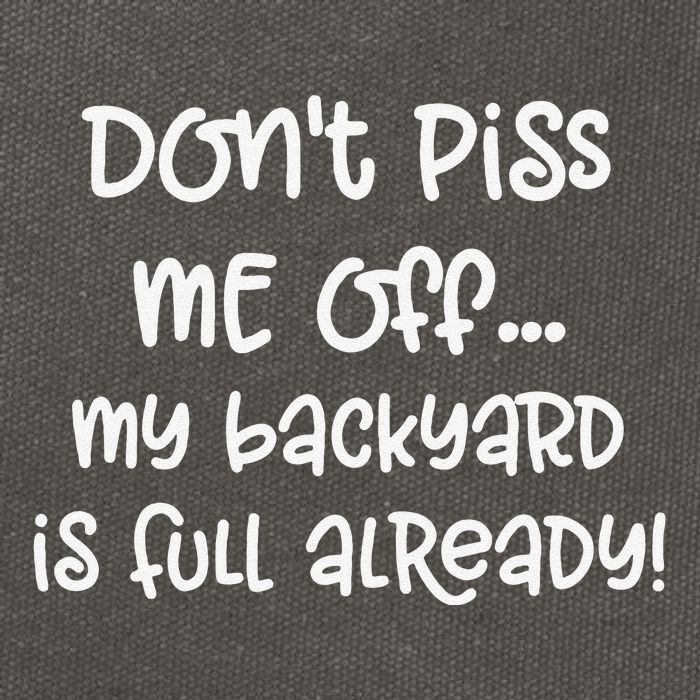 DonT Piss Me Off My Backyard Is Full Already Cotton Canvas Backpack