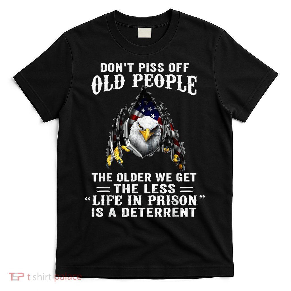 Don't Piss Off Old People The Older We Get Eagle & US Flag T-Shirt