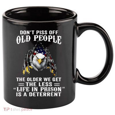 Don't Piss Off Old People The Older We Get Eagle & US Flag 11oz C Handle Ceramic Mug