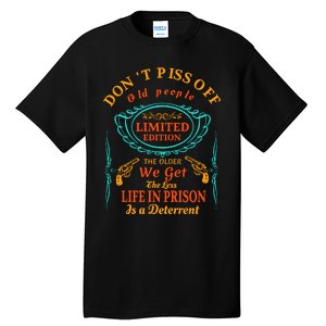 DonT Piss Off Old People The Older We Get The Less Life In Prison Is A Deterren Tall T-Shirt