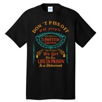 DonT Piss Off Old People The Older We Get The Less Life In Prison Is A Deterren Tall T-Shirt