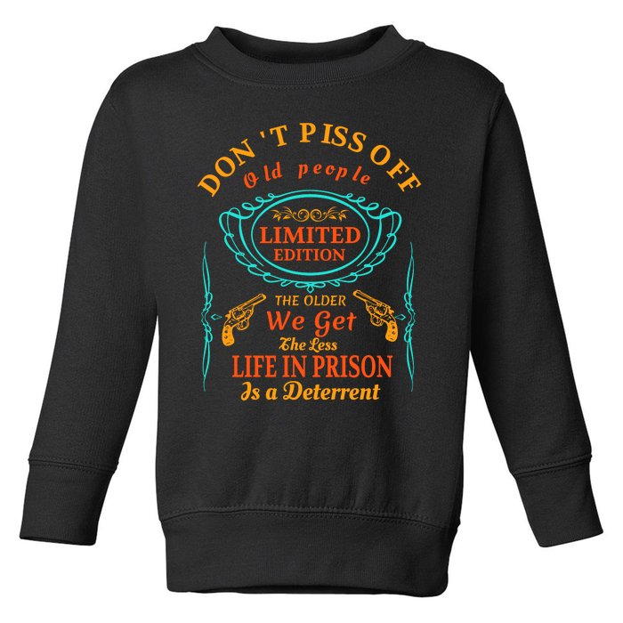 DonT Piss Off Old People The Older We Get The Less Life In Prison Is A Deterren Toddler Sweatshirt