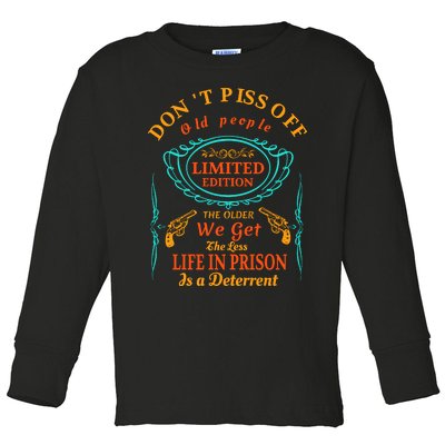 DonT Piss Off Old People The Older We Get The Less Life In Prison Is A Deterren Toddler Long Sleeve Shirt