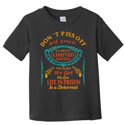 DonT Piss Off Old People The Older We Get The Less Life In Prison Is A Deterren Toddler T-Shirt