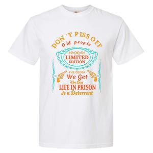 DonT Piss Off Old People The Older We Get The Less Life In Prison Is A Deterren Garment-Dyed Heavyweight T-Shirt