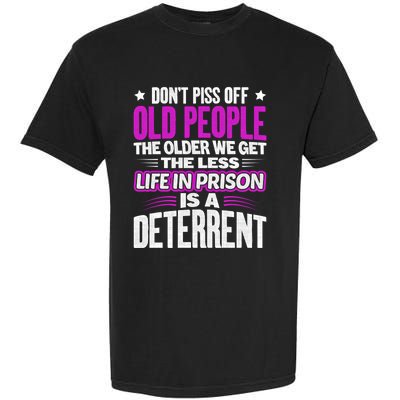 Don't Piss Off Old People The Older We Get The Less Quote Gift Garment-Dyed Heavyweight T-Shirt