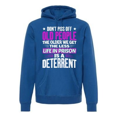 Don't Piss Off Old People The Older We Get The Less Quote Gift Premium Hoodie