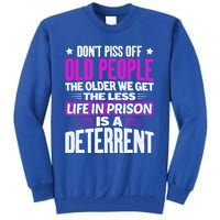 Don't Piss Off Old People The Older We Get The Less Quote Gift Tall Sweatshirt