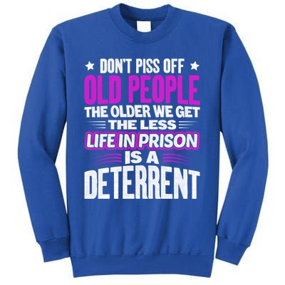 Don't Piss Off Old People The Older We Get The Less Quote Gift Tall Sweatshirt