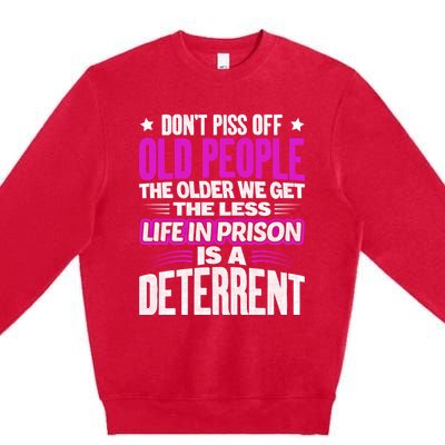 Don't Piss Off Old People The Older We Get The Less Quote Gift Premium Crewneck Sweatshirt