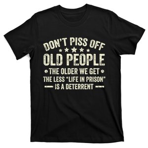 DonT Piss Off Old People The Older We Get The Less Life T-Shirt