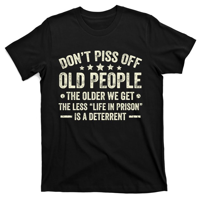 DonT Piss Off Old People The Older We Get The Less Life T-Shirt