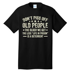 DonT Piss Off Old People The Older We Get The Less Life Tall T-Shirt