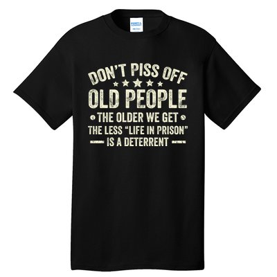 DonT Piss Off Old People The Older We Get The Less Life Tall T-Shirt