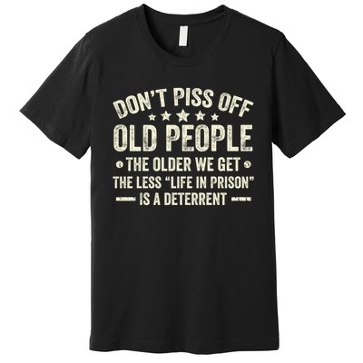 DonT Piss Off Old People The Older We Get The Less Life Premium T-Shirt