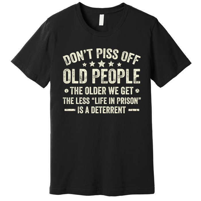 DonT Piss Off Old People The Older We Get The Less Life Premium T-Shirt