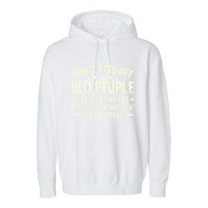 DonT Piss Off Old People The Older We Get The Less Life Garment-Dyed Fleece Hoodie