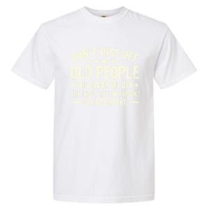 DonT Piss Off Old People The Older We Get The Less Life Garment-Dyed Heavyweight T-Shirt