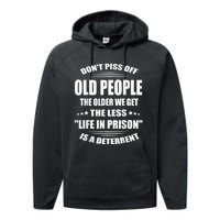 DonT Piss Off Old People The Older We Get The Less Life Performance Fleece Hoodie