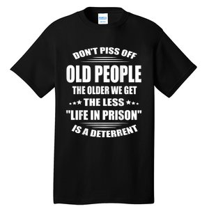 DonT Piss Off Old People The Older We Get The Less Life Tall T-Shirt