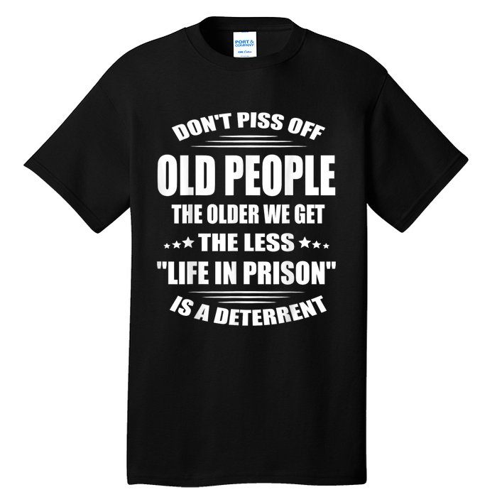 DonT Piss Off Old People The Older We Get The Less Life Tall T-Shirt