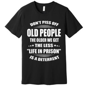 DonT Piss Off Old People The Older We Get The Less Life Premium T-Shirt