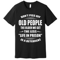 DonT Piss Off Old People The Older We Get The Less Life Premium T-Shirt