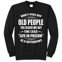 DonT Piss Off Old People The Older We Get The Less Life Tall Sweatshirt