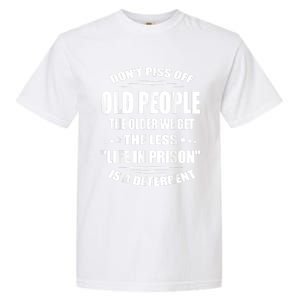 DonT Piss Off Old People The Older We Get The Less Life Garment-Dyed Heavyweight T-Shirt