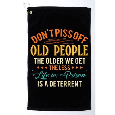 DonT Piss Off Old People The Older We Get The Less Life Platinum Collection Golf Towel