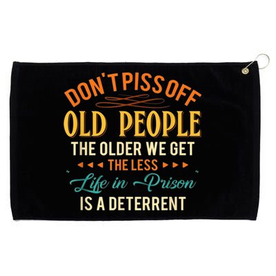 DonT Piss Off Old People The Older We Get The Less Life Grommeted Golf Towel