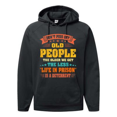 DonT Piss Off Old People The Older We Get The Less Life Performance Fleece Hoodie