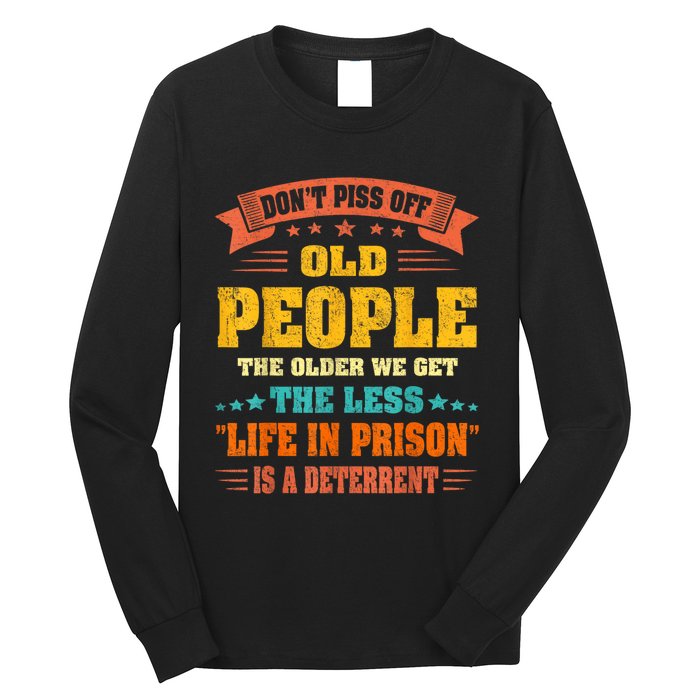 DonT Piss Off Old People The Older We Get The Less Life Long Sleeve Shirt