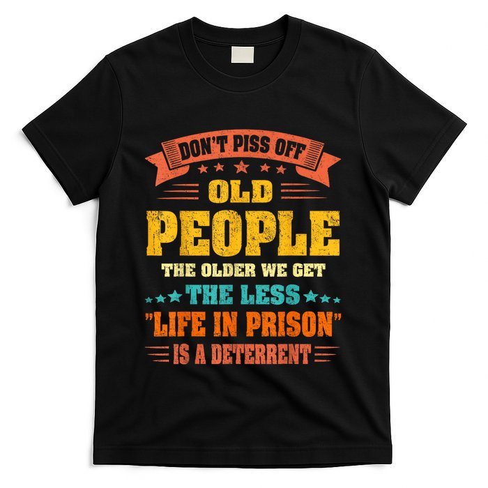 DonT Piss Off Old People The Older We Get The Less Life T-Shirt