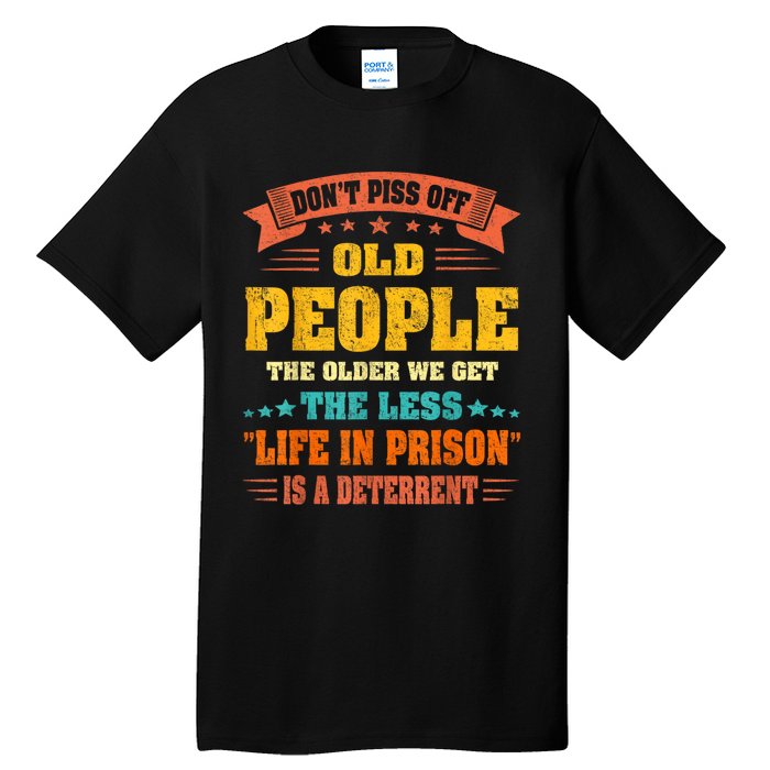 DonT Piss Off Old People The Older We Get The Less Life Tall T-Shirt